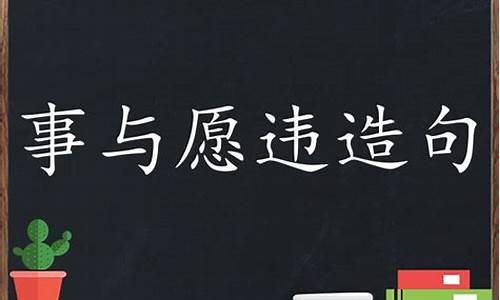 事与愿违造句一年级上册_事与愿违造句一年级上册