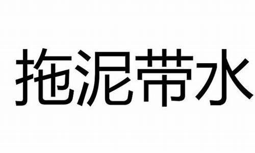 拖泥带水是什么意思搜狗问问问问吗_拖泥带水百科