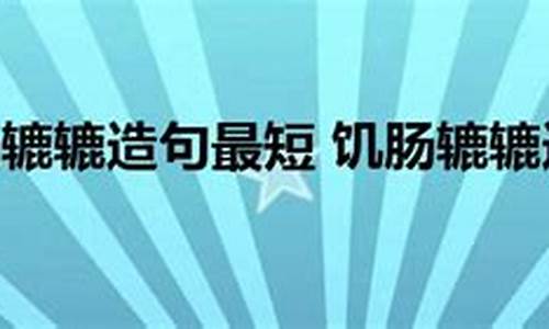 饥肠辘辘造句简单二年级怎么画_饥肠辘辘的意思并造句