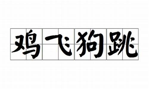 鸡飞狗跳的四字成语有哪些_鸡飞狗跳的四字成语有哪些呢